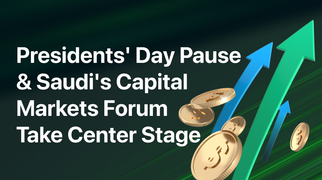 Weekly Compass: Presidents' Day Pause & Saudi's Capital Markets Forum Take Center