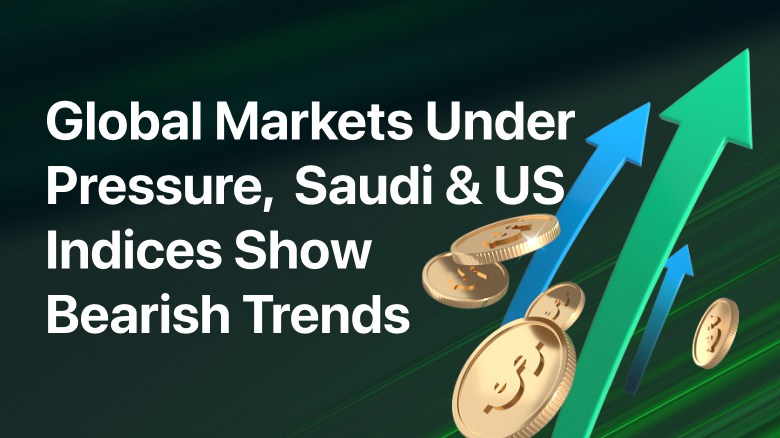 Global Markets Under Pressure,  Saudi & US Indices Show Bearish Trends