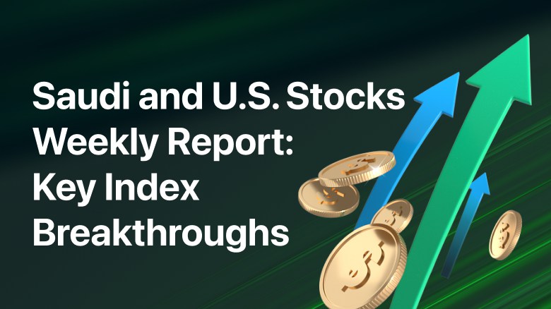 Weekly Report on Saudi and U.S. Stock: Technical Breakthroughs of Key Indices