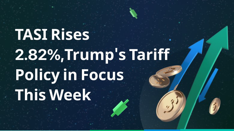 TASI rises 2.82%, Trump's tariff policy in focus this week