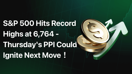 S&P 500 Hits Record Highs at 6,764 - Thursday's PPI Could Ignite Next Move！