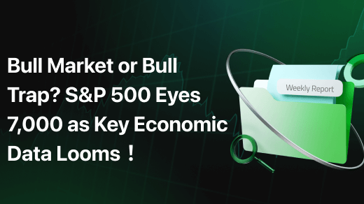 Bull Market or Bull Trap? S&P 500 Eyes 7,000 as Key Economic Data Looms！